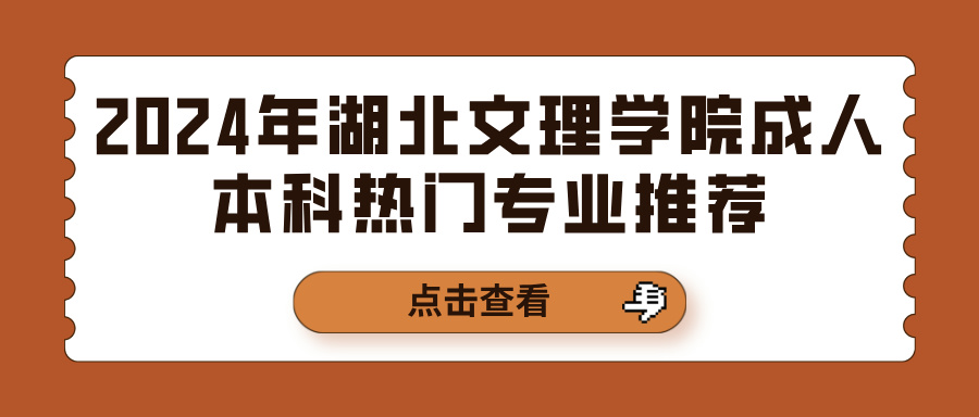 2024年湖北文理学院成人本科热门专业推荐(图1)