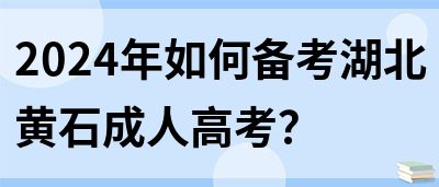 2024年如何备考湖北黄石成人高考？(图1)