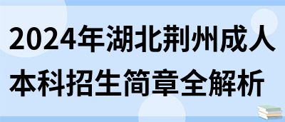 2024年湖北荆州成人本科招生简章全解析