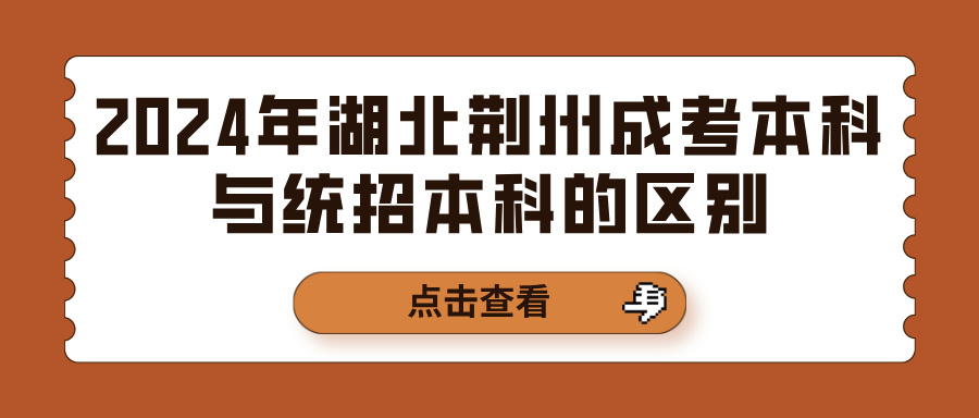 2024年湖北荆州成考本科与统招本科的区别