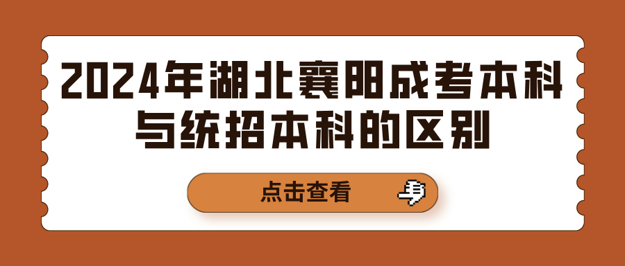 2024年湖北襄阳成考本科与统招本科的区别(图1)
