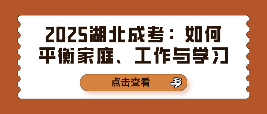 2025湖北成考：如何平衡家庭、工作与学习(图1)
