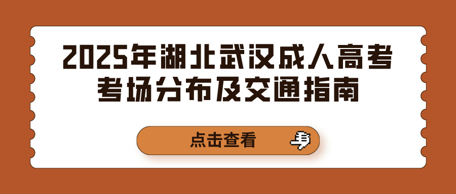 2025年湖北武汉成人高考考场分布及交通指南(图1)