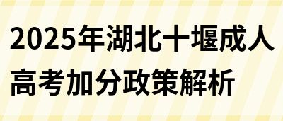 2025年湖北十堰成人高考加分政策解析(图1)