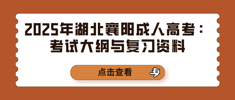 2025年湖北襄阳成人高考：考试大纲与复习资料(图1)