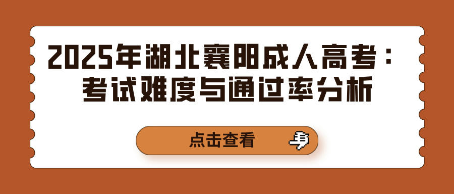 2025年湖北襄阳成人高考：考试难度与通过率分析(图1)
