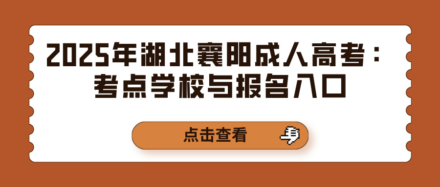 2025年湖北襄阳成人高考：考点学校与报名入口(图1)