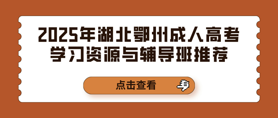 2025年湖北鄂州成人高考学习资源与辅导班推荐(图1)