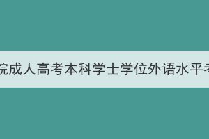 2024年汉江师范学院成人高考本科学士学位外语水平考试时间调整通知(图1)