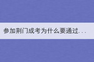 参加荆门成考为什么要通过函授站报名？(图1)