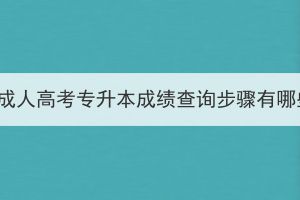 湖北成人高考专升本成绩查询步骤有哪些？