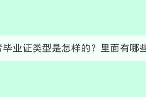 湖北成考毕业证类型是怎样的？里面有哪些内容？(图1)