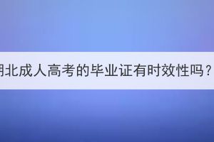 湖北成人高考的毕业证有时效性吗？(图1)