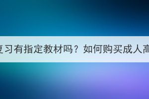 荆州成人高考复习有指定教材吗？如何购买成人高考复习资料？
