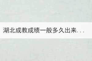 湖北成教成绩一般多久出来？(图1)