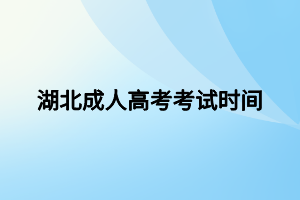 湖北成人高考考试时间(图1)