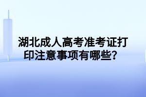 湖北成人高考准考证打印注意事项有哪些？(图1)
