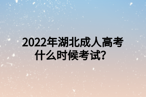 2022年湖北成人高考什么时候考试？(图1)