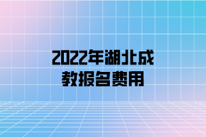 2022年湖北成教报名费用(图1)