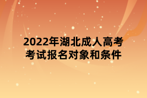 2022年湖北成人高考考试报名对象和条件