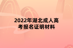 2022年湖北成人高考报名证明材料