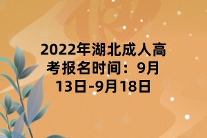 2022年湖北成人高考报名时间：9月13日-9月18日(图1)