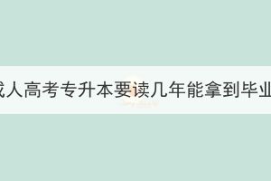 湖北成人高考专升本要读几年能拿到毕业证？(图1)