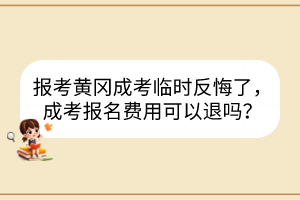 报考黄冈成考临时反悔了，成考报名费用可以退吗？(图1)