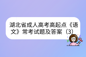 湖北省成人高考高起点《语文》常考试题及答案（3）(图1)