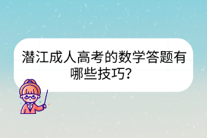 潜江成人高考的数学答题有哪些技巧？(图1)