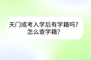 天门成考入学后有学籍吗？怎么查学籍？(图1)