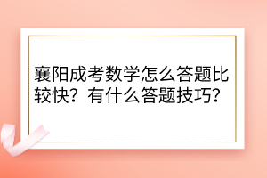 襄阳成考数学怎么答题比较快？有什么答题技巧？(图1)