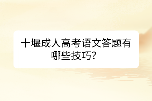 十堰成人高考语文答题有哪些技巧？(图1)