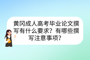 黄冈成人高考毕业论文撰写有什么要求？有哪些撰写注意事项？(图1)