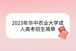 2023年华中农业大学成人高考招生简章(图1)