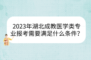 2023年湖北成教医学类专业报考需要满足什么条件？