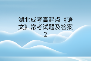 湖北成考高起点《语文》常考试题及答案2(图1)