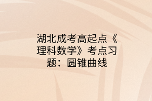 湖北成考高起点《理科数学》考点习题：圆锥曲线