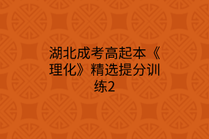 湖北成考高起本《理化》精选提分训练2(图1)