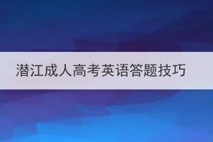 潜江成人高考英语答题技巧(图1)