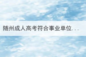 随州成人高考符合事业单位的报考条件吗？(图1)