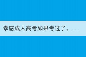 孝感成人高考如果考过了，能够不去读吗？(图1)