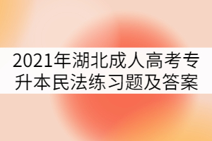 2021年湖北成人高考专升本民法练习题及答案（四）